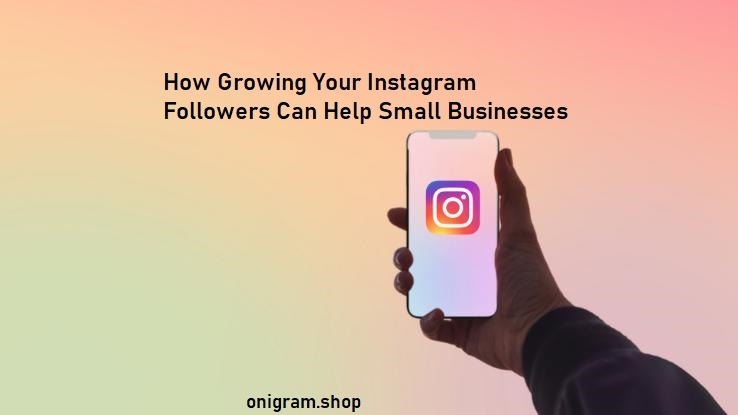 How Growing Your Instagram Followers Can Help Small Businesses