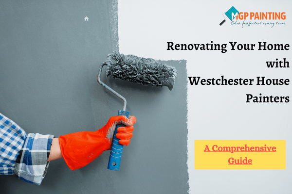 Renovating Your Home with Westchester House Painters A Comprehensive Guide