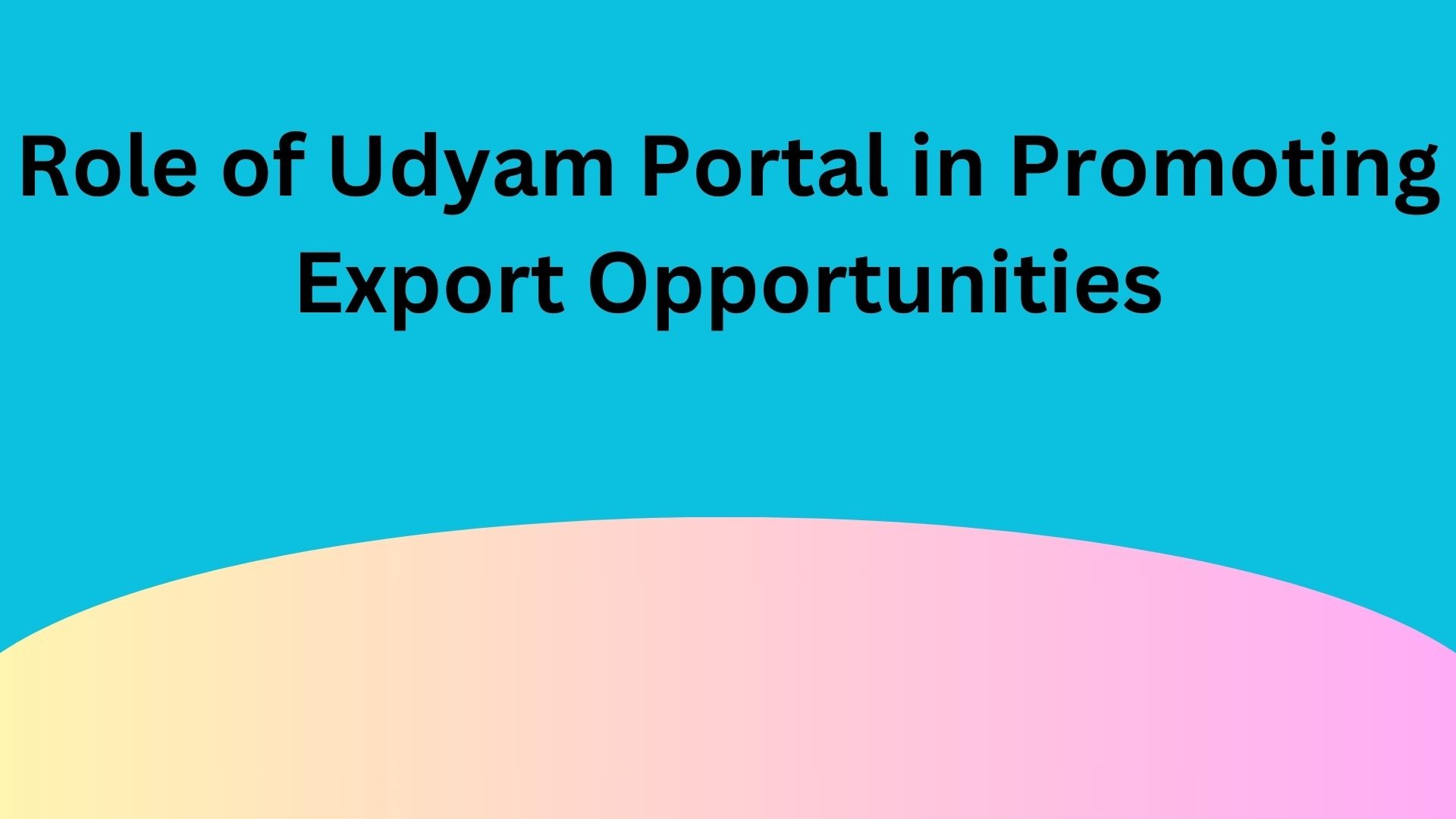 Role of Udyam Portal in Promoting Export Opportunities