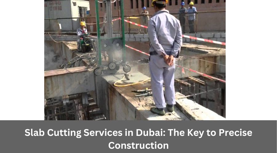 Slab Cutting Services in Dubai: The Key to Precise Construction