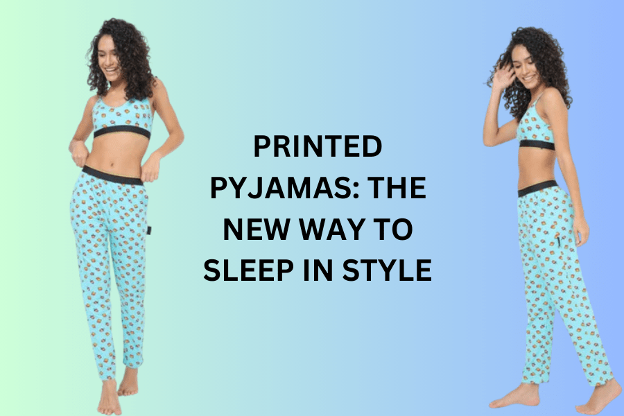 Printed Pyjamas: The New Way to Sleep in Style