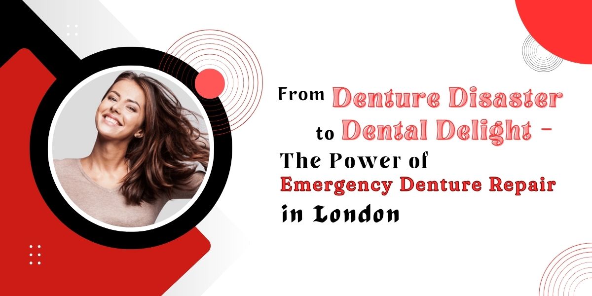 From-Denture-Disaster-to-Dental-Delight-The-Power-of-Emergency-Denture-Repair-in-London