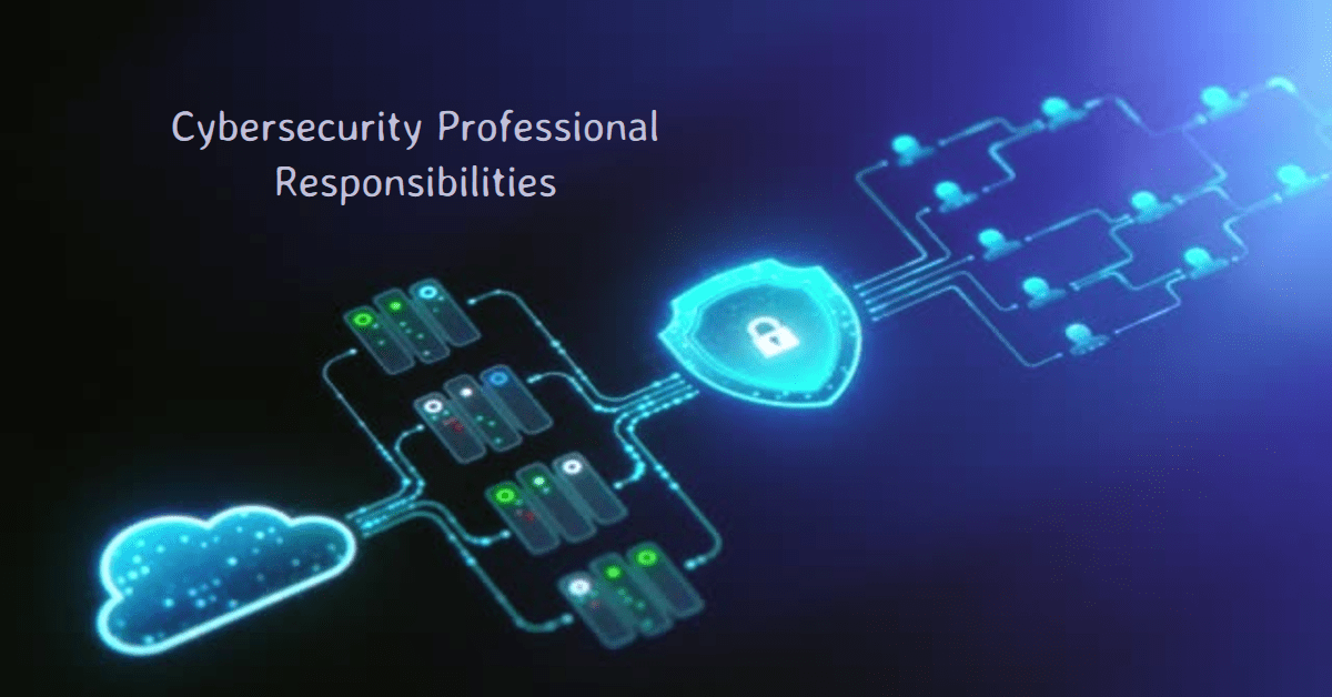 Cybersecurity professional responsibilities explained, including protecting data and preventing attacks.