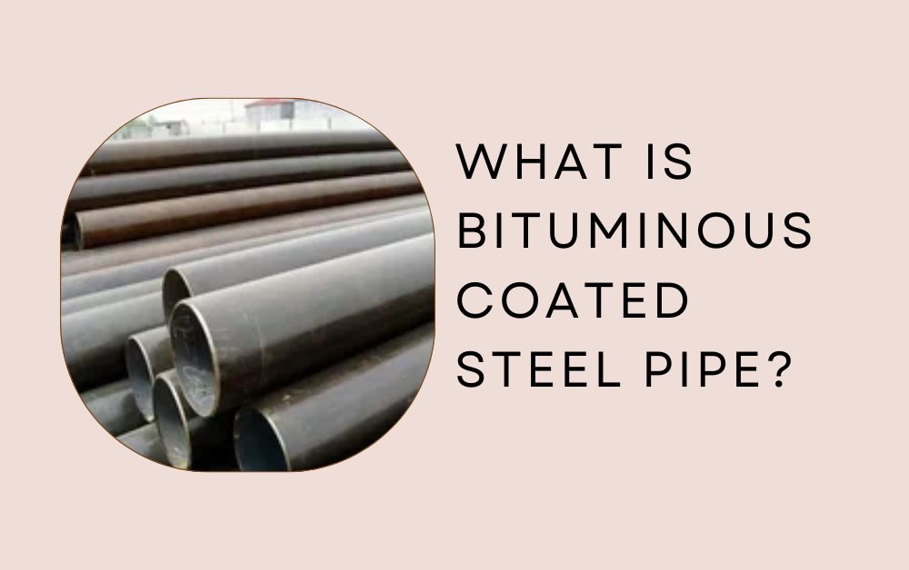 What is Bituminous Coated Steel Pipe