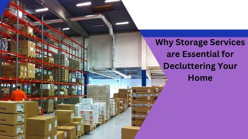 Why Storage Services are Essential for Decluttering Your Home